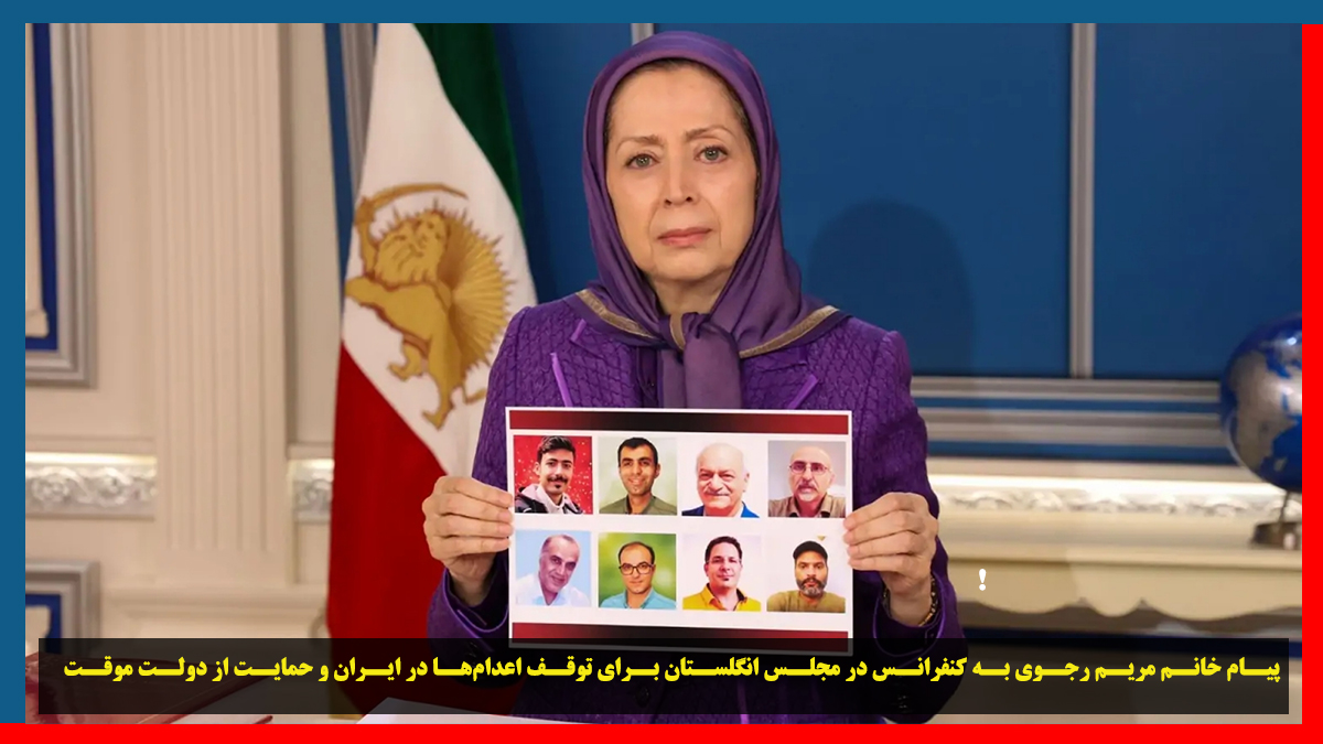  پیام خانم مریم رجوی به کنفرانس در مجلس انگلستان برای توقف اعدام‌ها در ایران و حمایت از دولت موقت