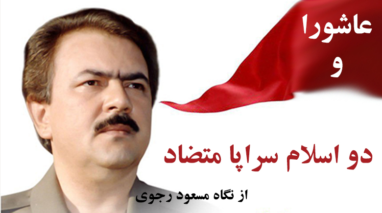 عاشورا و دو اسلام سراپا متضاد از نگاه مسعود رجوی